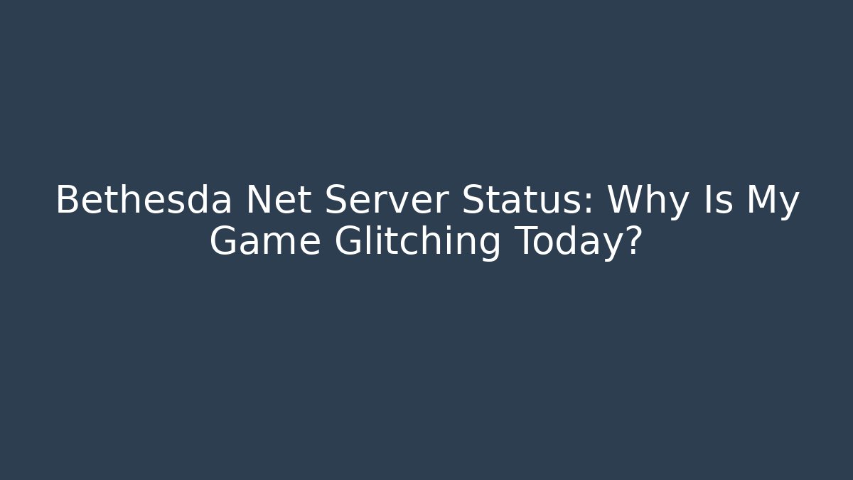 Bethesda Net Server Status: Why Is My Game Glitching Today? - Buddy Program