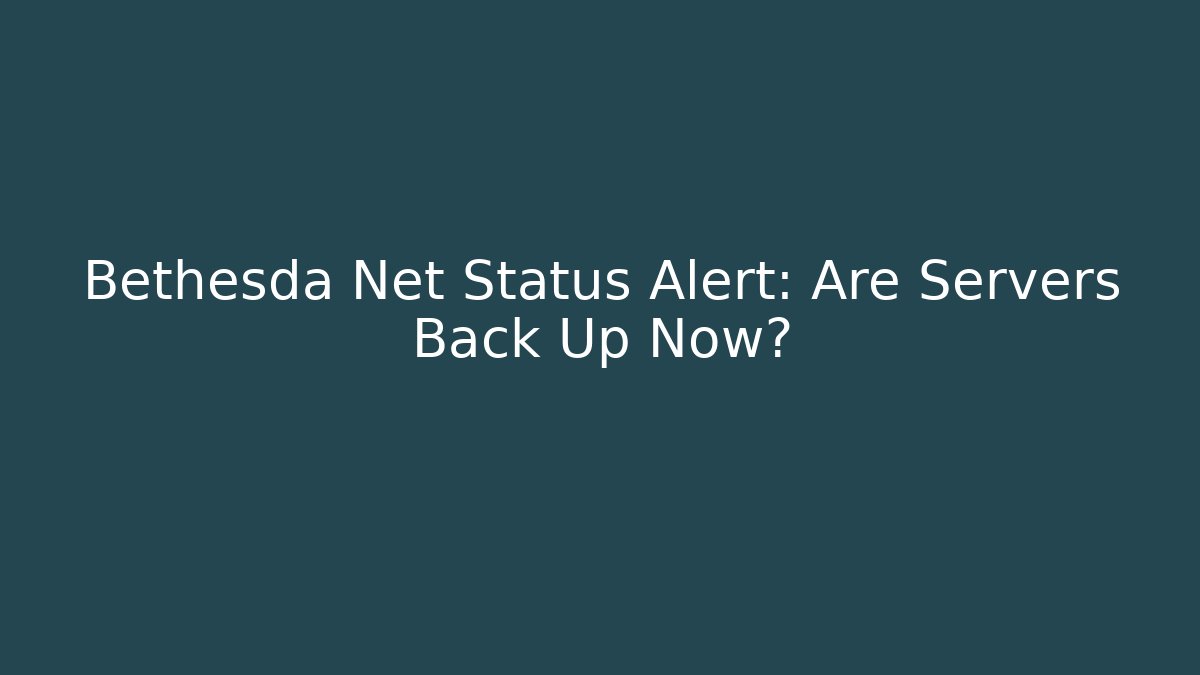 Bethesda Net Status Alert: Are Servers Back Up Now? - Buddy Program