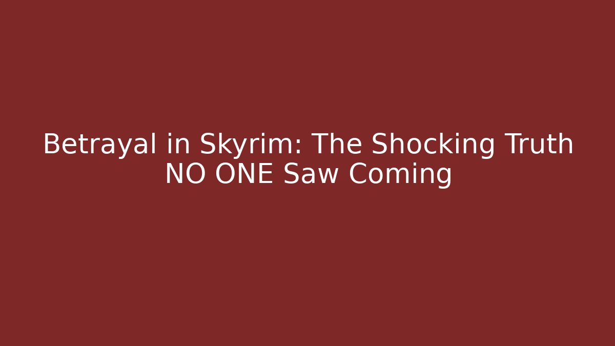 Betrayal in Skyrim: The Shocking Truth NO ONE Saw Coming