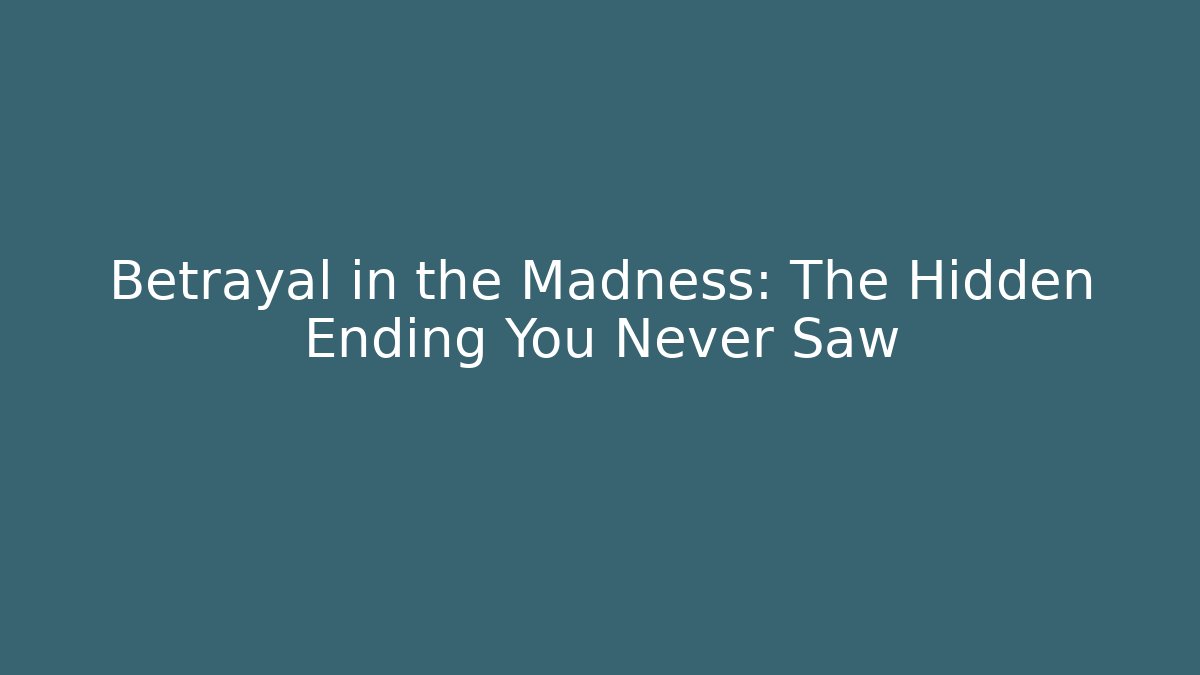 Betrayal in the Madness: The Hidden Ending You Never Saw