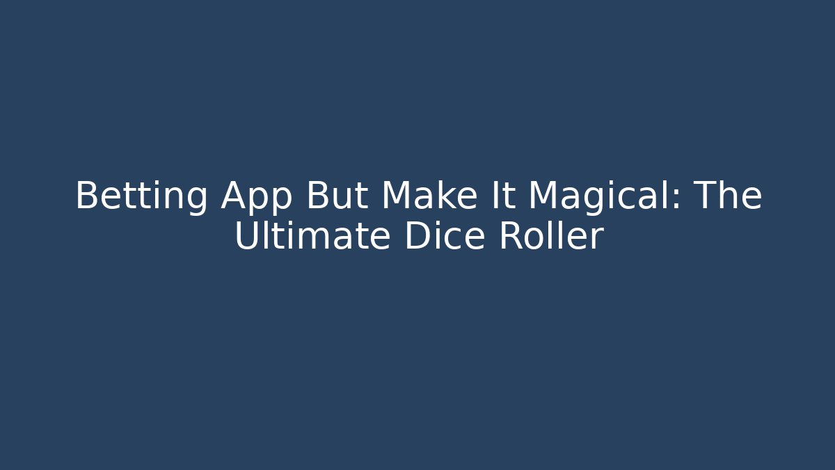 Betting App But Make It Magical: The Ultimate Dice Roller - Buddy Program