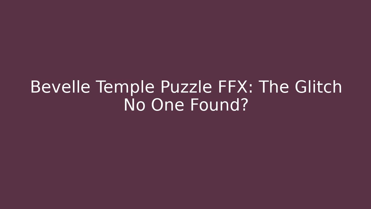 Bevelle Temple Puzzle FFX: The Glitch No One Found?