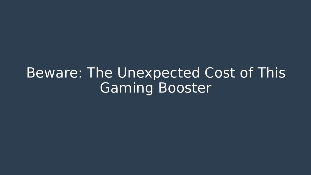 Beware: The Unexpected Cost of This Gaming Booster