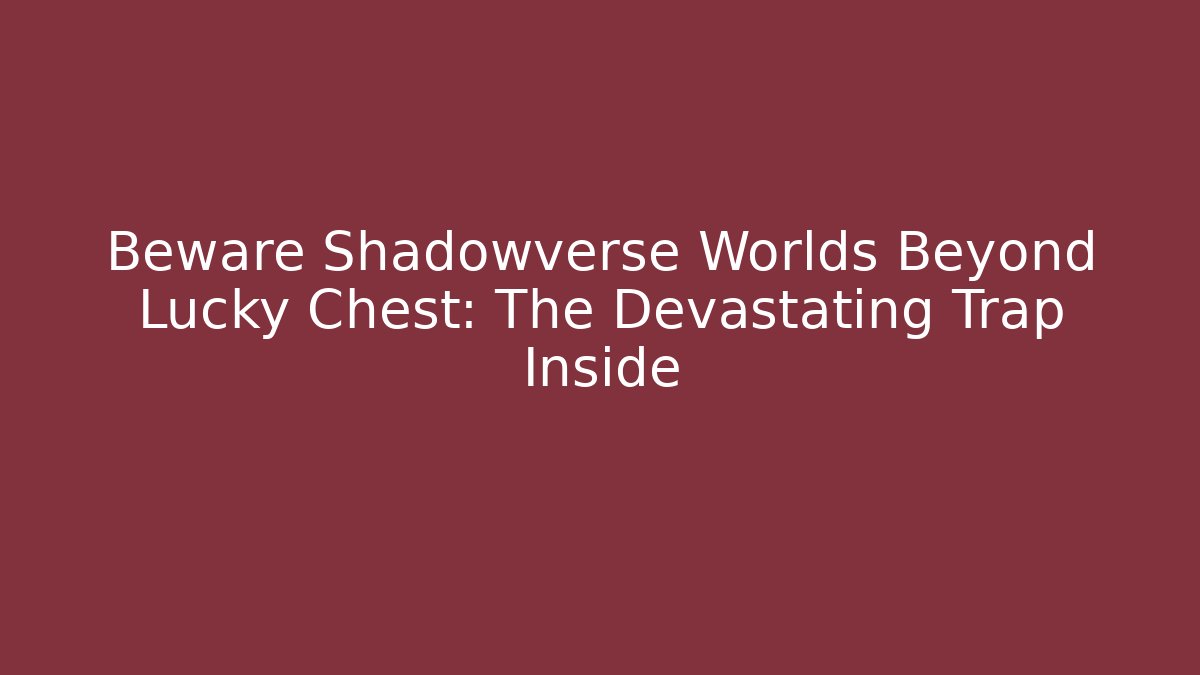 Beware Shadowverse Worlds Beyond Lucky Chest: The Devastating Trap Inside - Buddy Program