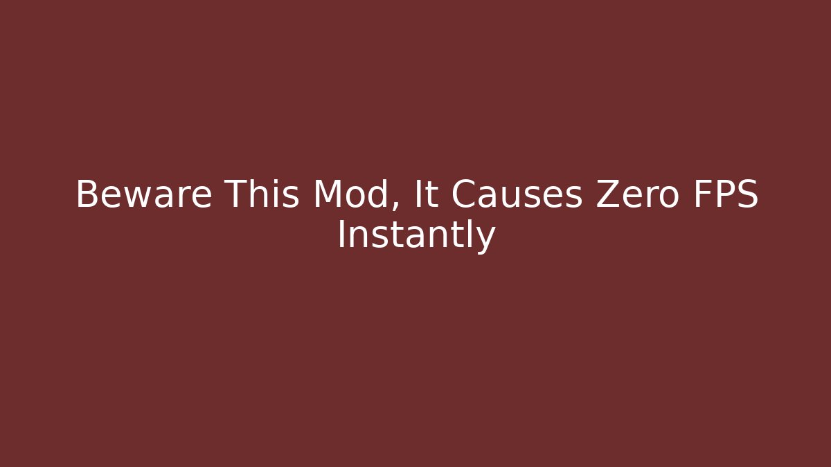 Beware This Mod, It Causes Zero FPS Instantly