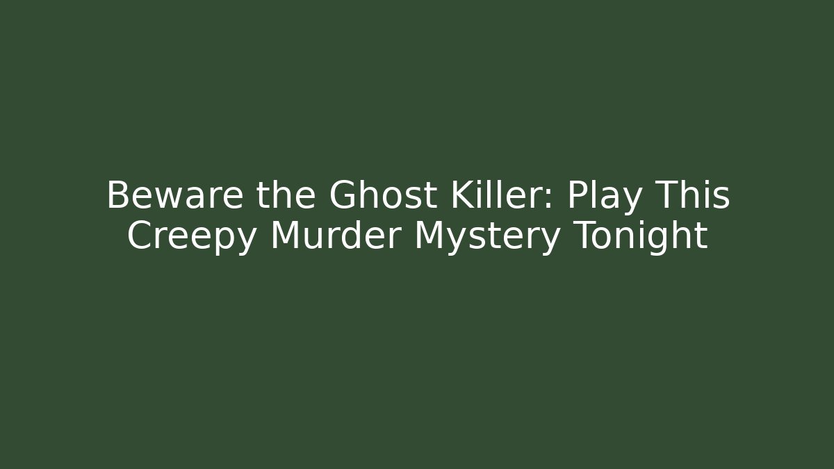 Beware the Ghost Killer: Play This Creepy Murder Mystery Tonight