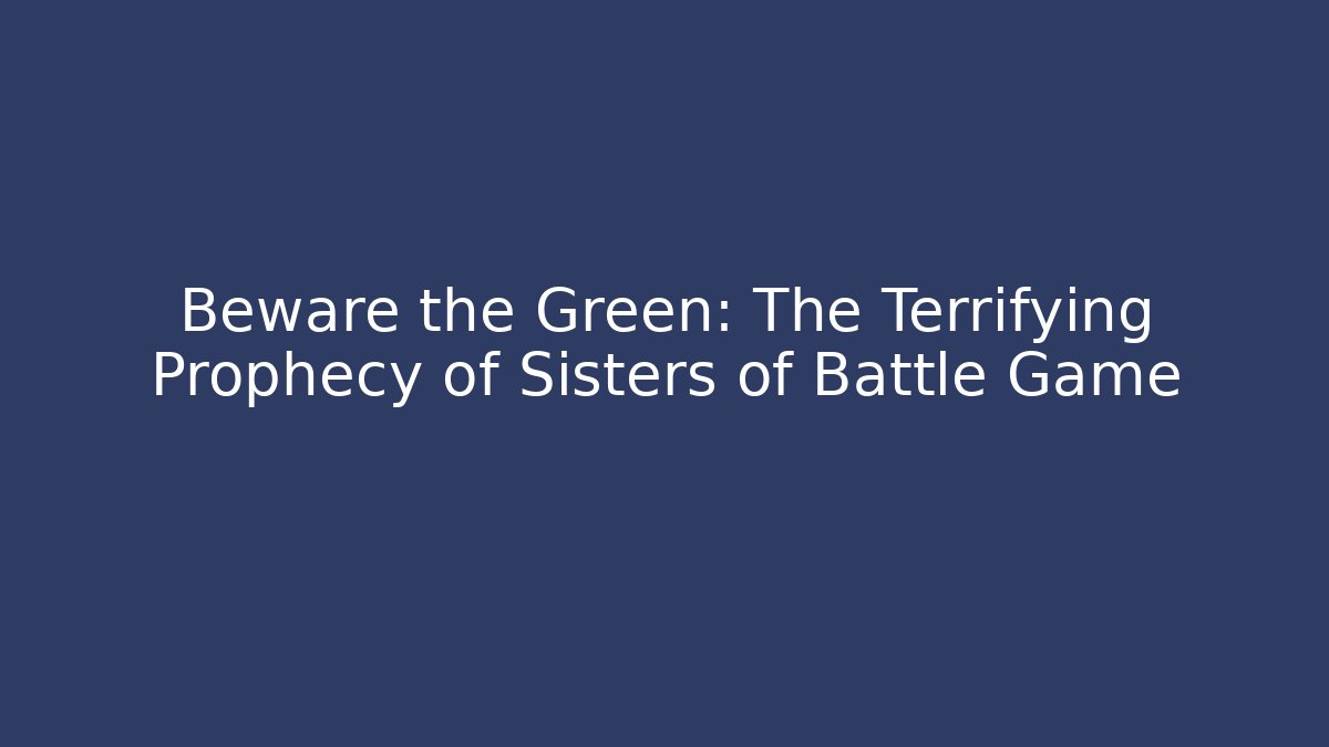 Beware the Green: The Terrifying Prophecy of Sisters of Battle Game