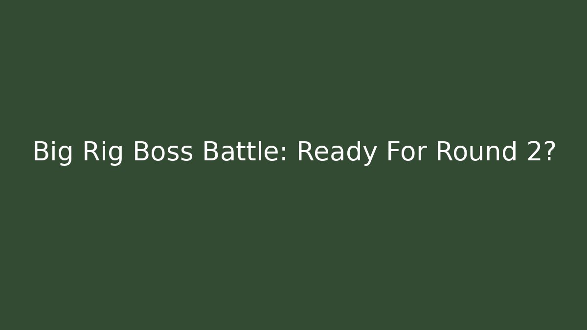 Big Rig Boss Battle: Ready For Round 2?