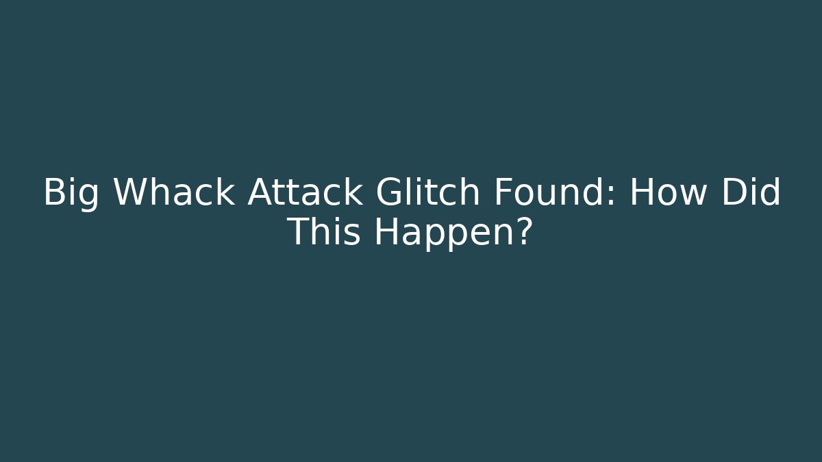 Big Whack Attack Glitch Found: How Did This Happen? - Buddy Program