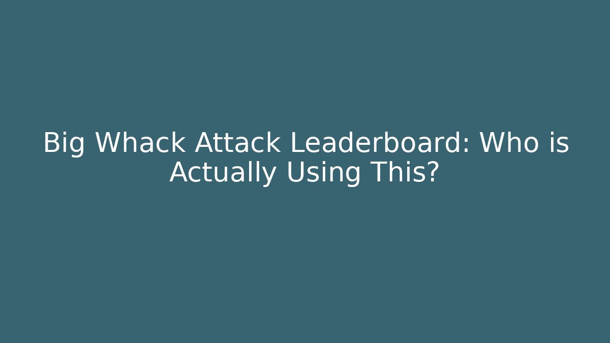 Big Whack Attack Leaderboard: Who is Actually Using This? - Buddy Program