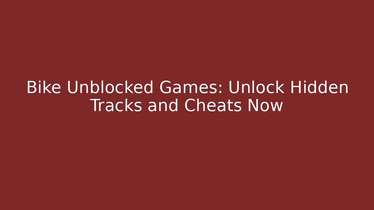 Bike Unblocked Games: Unlock Hidden Tracks and Cheats Now