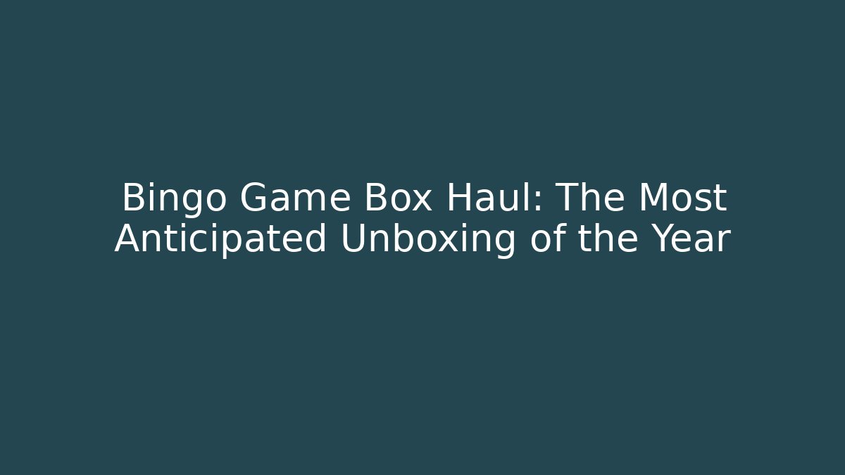 Bingo Game Box Haul: The Most Anticipated Unboxing of the Year