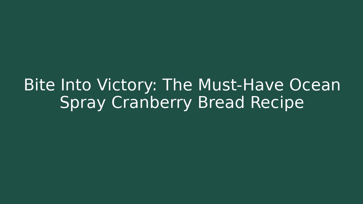 Bite Into Victory: The Must-Have Ocean Spray Cranberry Bread Recipe