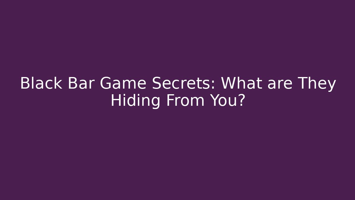 Black Bar Game Secrets: What are They Hiding From You?