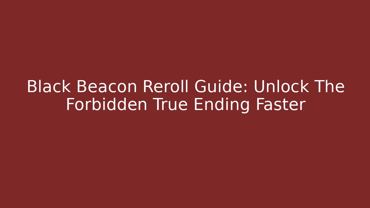 Black Beacon Reroll Guide: Unlock The Forbidden True Ending Faster
