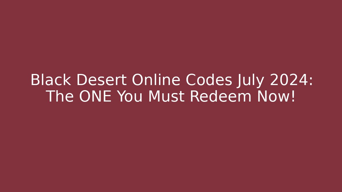 Black Desert Online Codes July 2024: The ONE You Must Redeem Now!