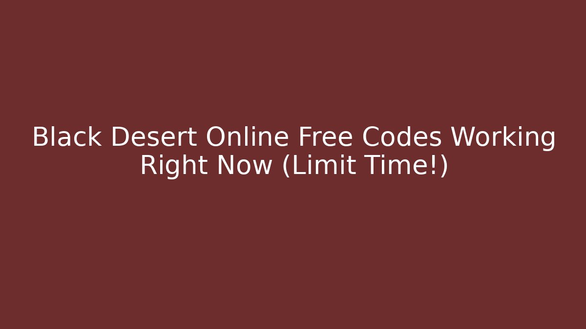 Black Desert Online Free Codes Working Right Now (Limit Time!)
