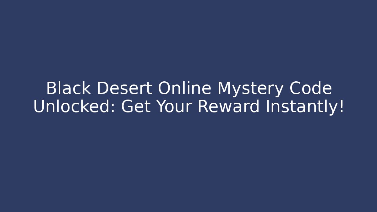 Black Desert Online Mystery Code Unlocked: Get Your Reward Instantly! - Buddy Program