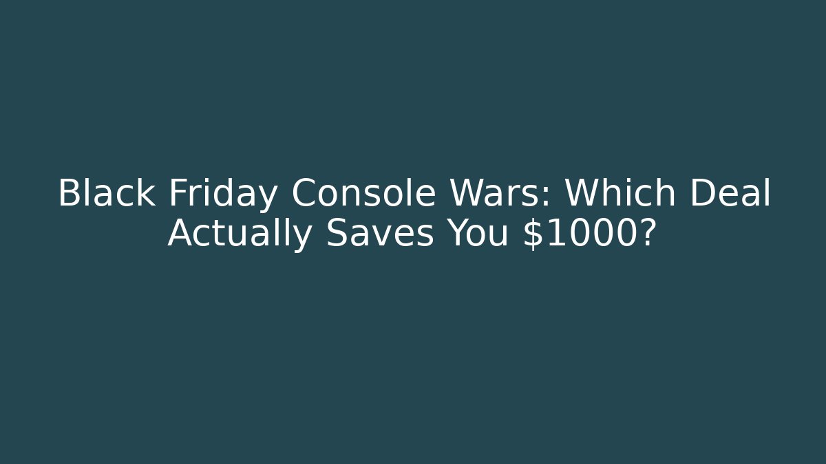 Black Friday Console Wars: Which Deal Actually Saves You $1000?