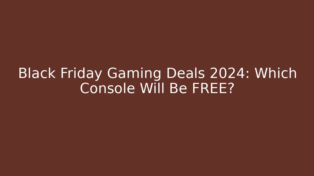 Black Friday Gaming Deals 2024: Which Console Will Be FREE?