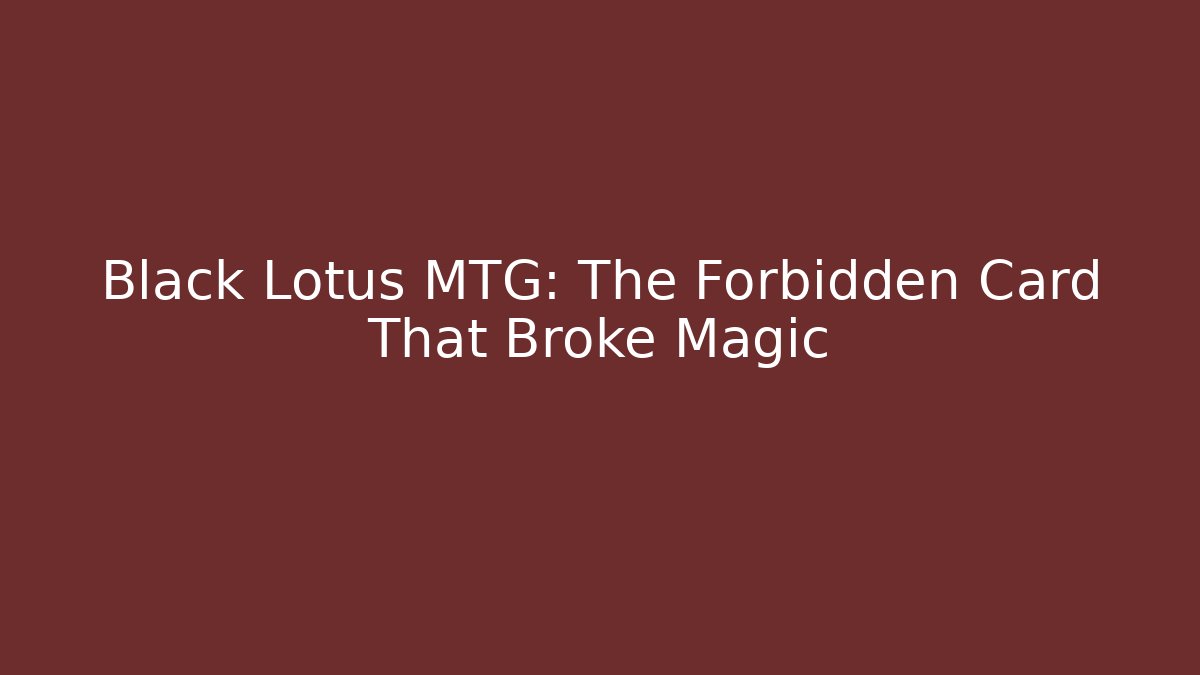 Black Lotus MTG: The Forbidden Card That Broke Magic