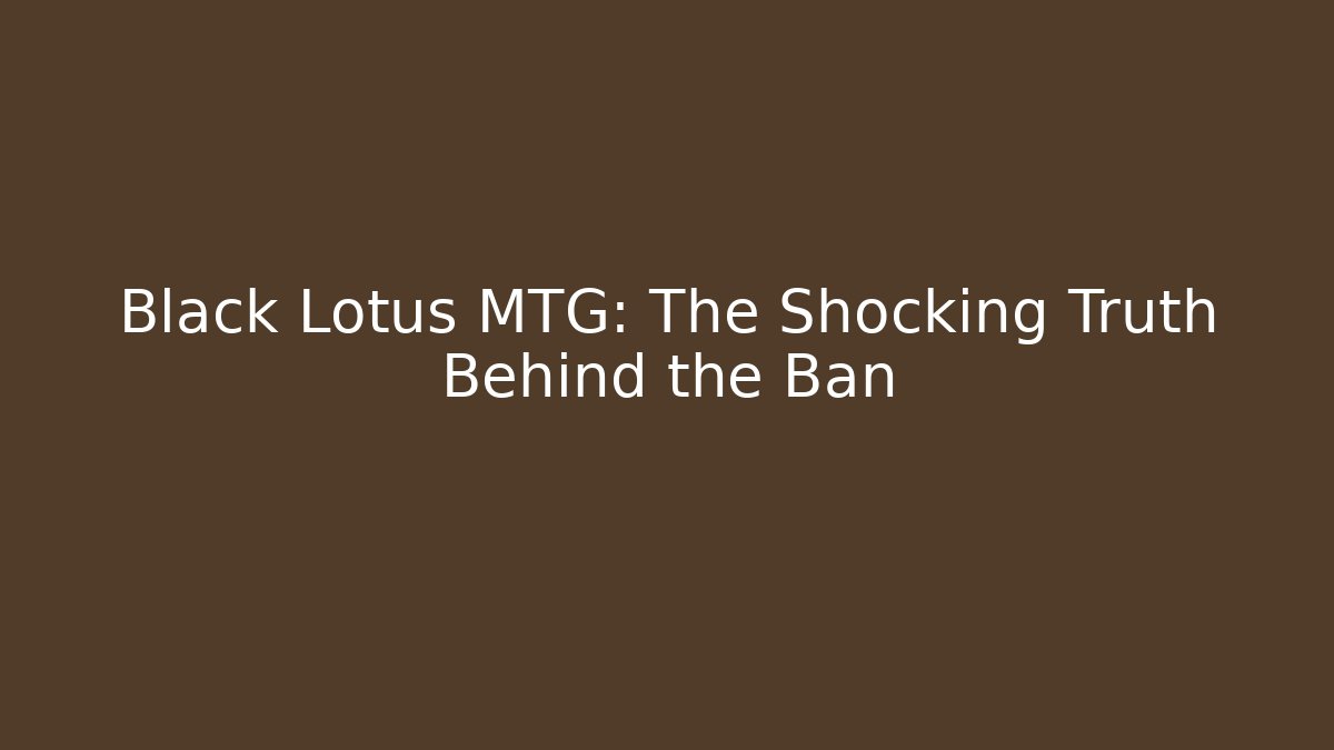 Black Lotus MTG: The Shocking Truth Behind the Ban