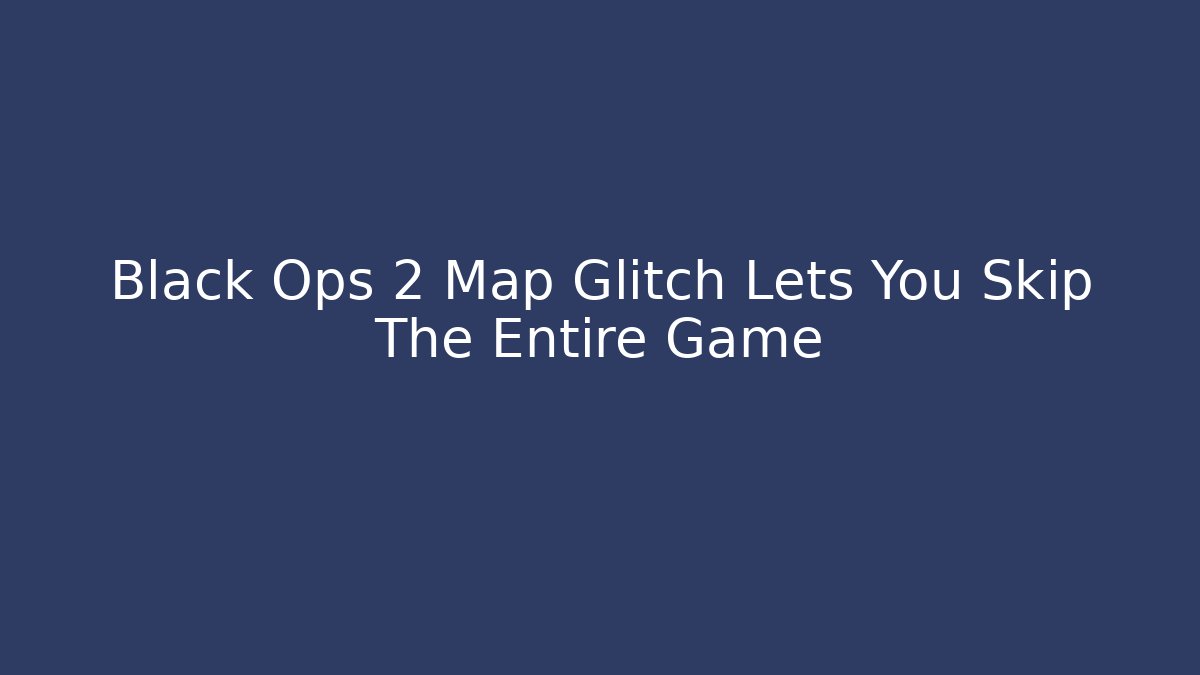 Black Ops 2 Map Glitch Lets You Skip The Entire Game - Buddy Program