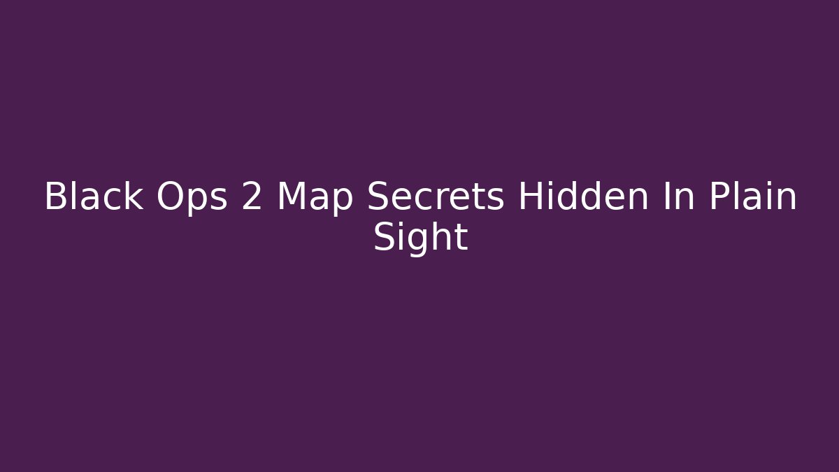 Black Ops 2 Map Secrets Hidden In Plain Sight