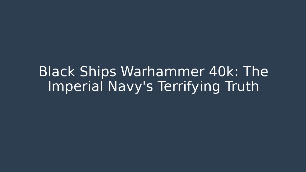Black Ships Warhammer 40k: The Imperial Navy’s Terrifying Truth - Buddy Program