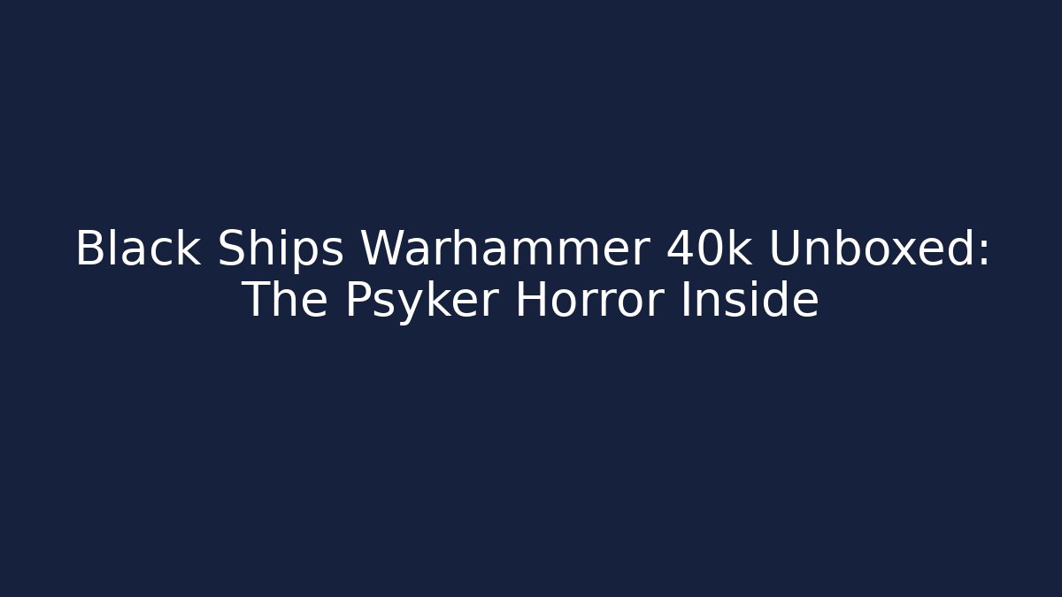 Black Ships Warhammer 40k Unboxed: The Psyker Horror Inside - Buddy Program