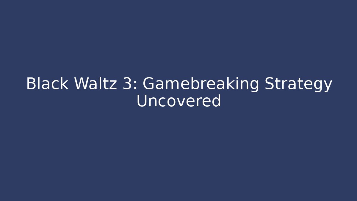 Black Waltz 3: Gamebreaking Strategy Uncovered