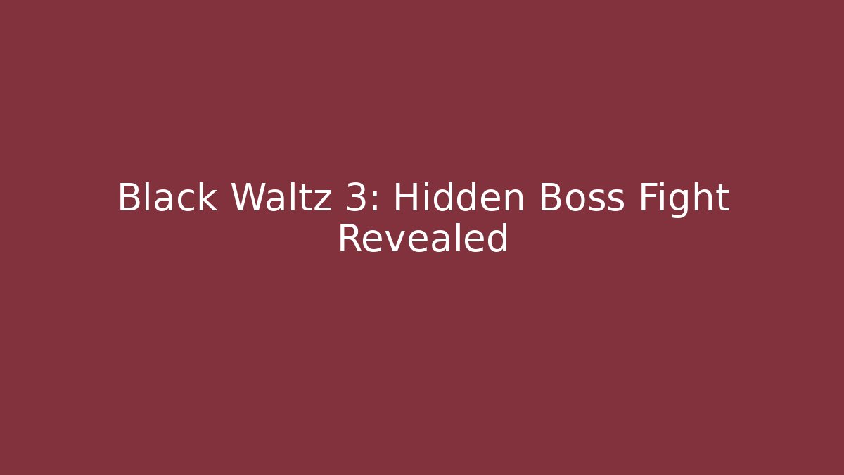 Black Waltz 3: Hidden Boss Fight Revealed