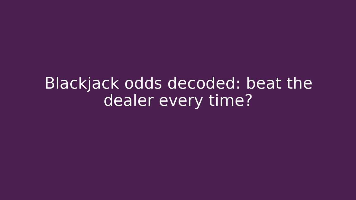 Blackjack odds decoded: beat the dealer every time? - Buddy Program