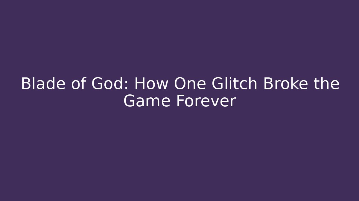 Blade of God: How One Glitch Broke the Game Forever