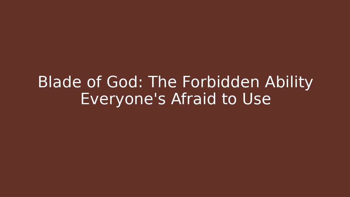 Blade of God: The Forbidden Ability Everyone’s Afraid to Use
