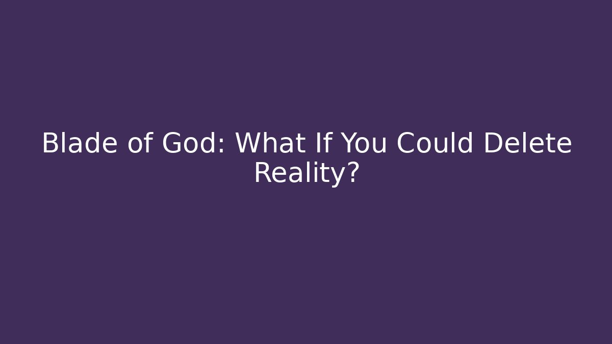 Blade of God: What If You Could Delete Reality?
