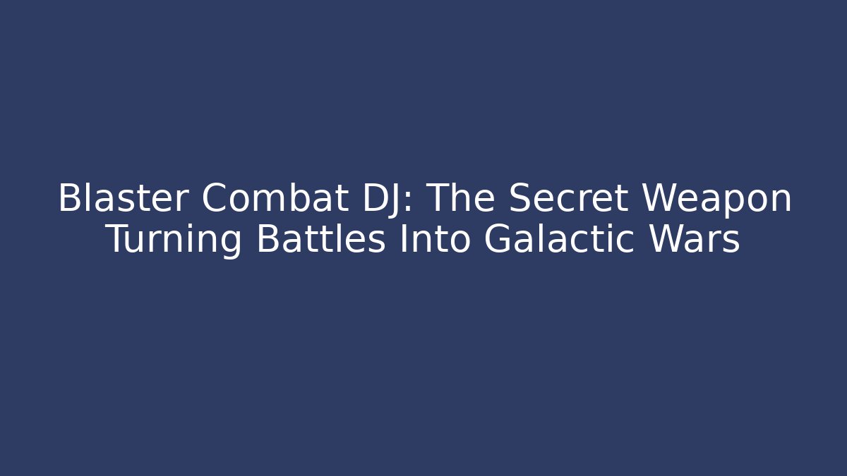 Blaster Combat DJ: The Secret Weapon Turning Battles Into Galactic Wars