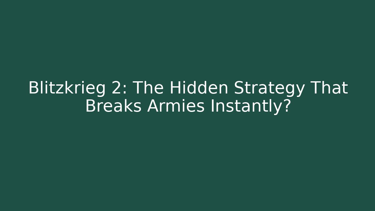 Blitzkrieg 2: The Hidden Strategy That Breaks Armies Instantly?