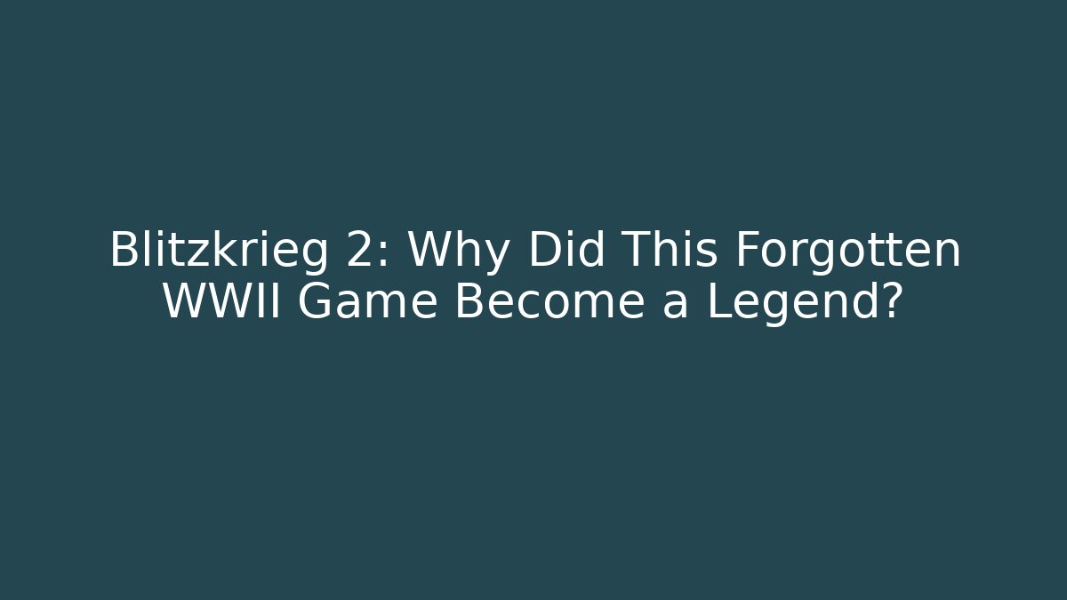 Blitzkrieg 2: Why Did This Forgotten WWII Game Become a Legend?