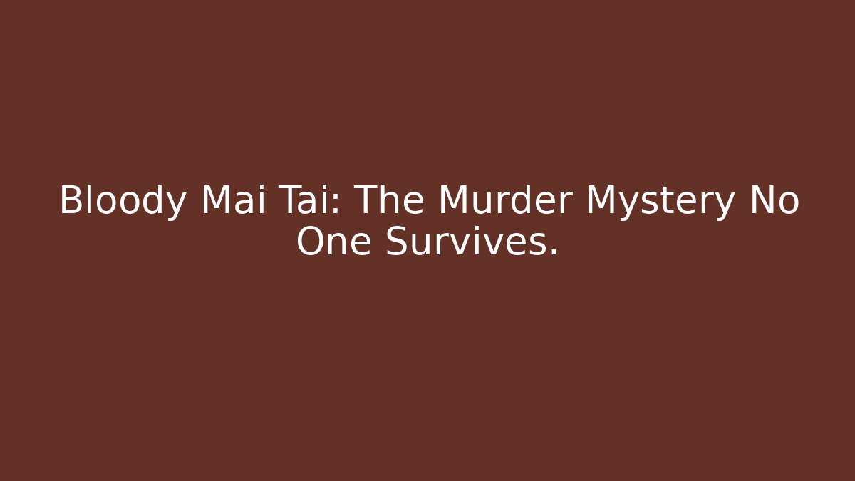 Bloody Mai Tai: The Murder Mystery No One Survives.