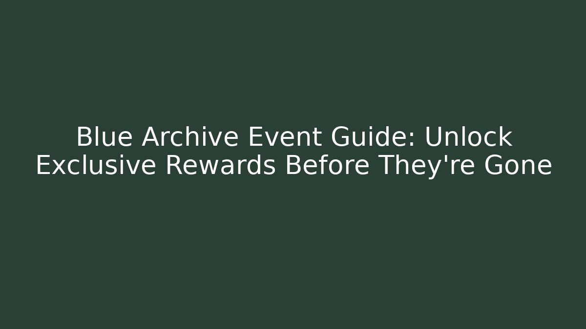 Blue Archive Event Guide: Unlock Exclusive Rewards Before They're Gone