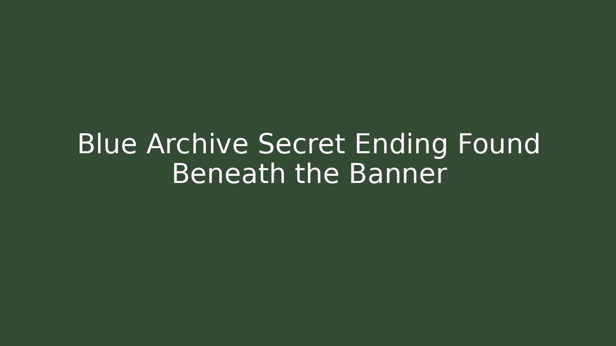 Blue Archive Secret Ending Found Beneath the Banner
