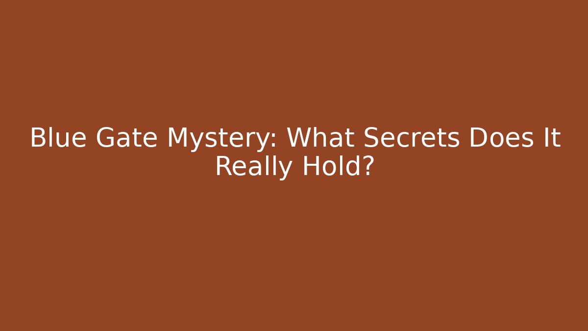 Blue Gate Mystery: What Secrets Does It Really Hold?