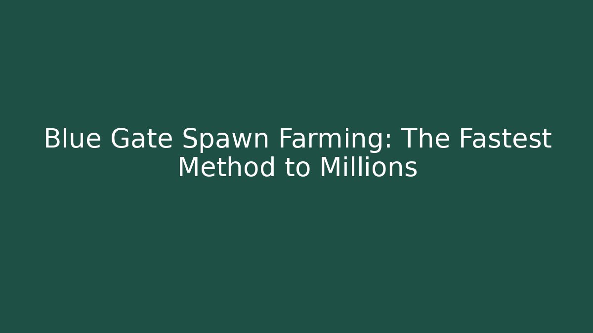 Blue Gate Spawn Farming: The Fastest Method to Millions