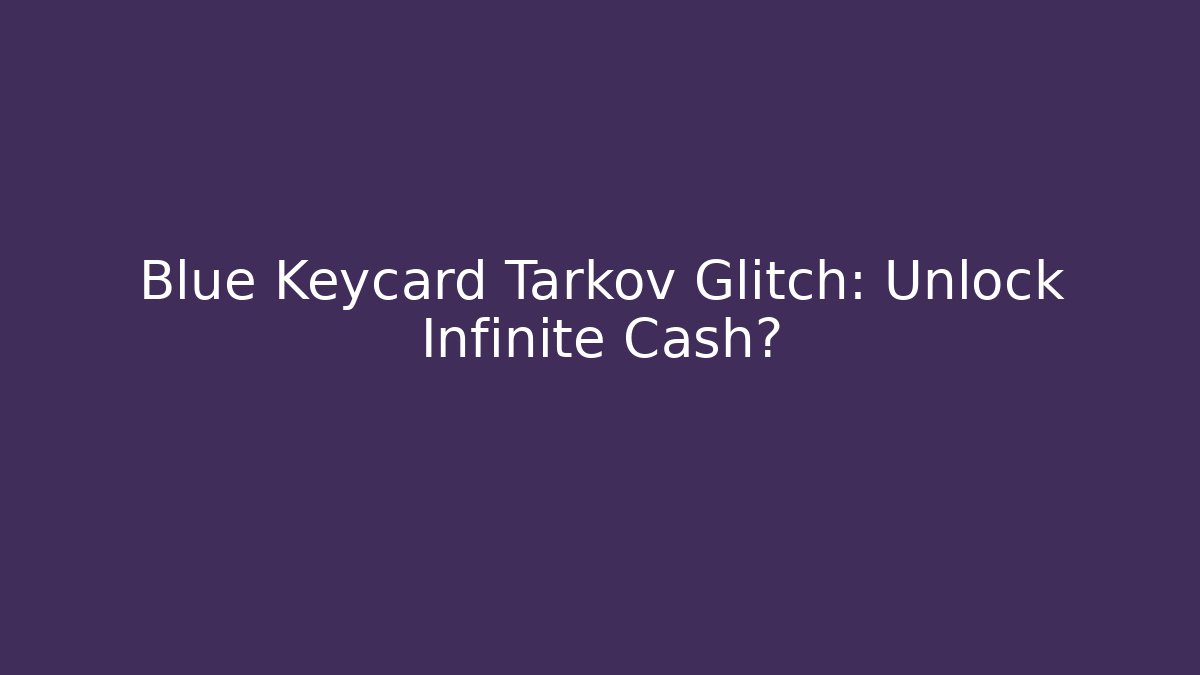 Blue Keycard Tarkov Glitch: Unlock Infinite Cash?