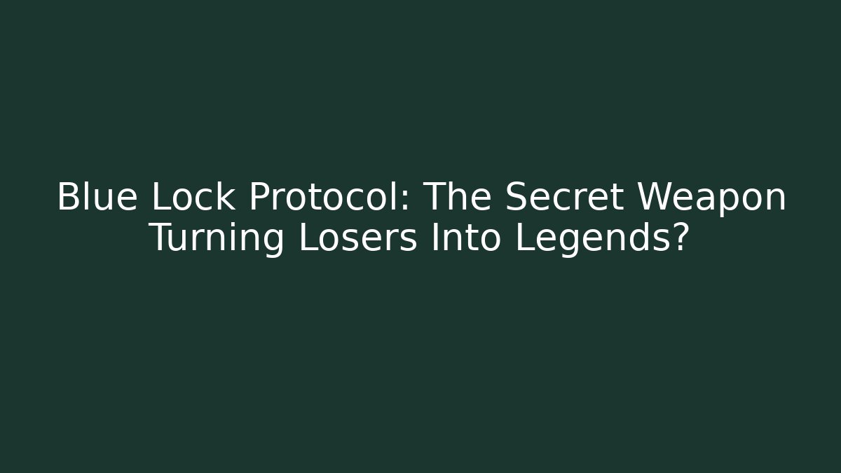 Blue Lock Protocol: The Secret Weapon Turning Losers Into Legends?