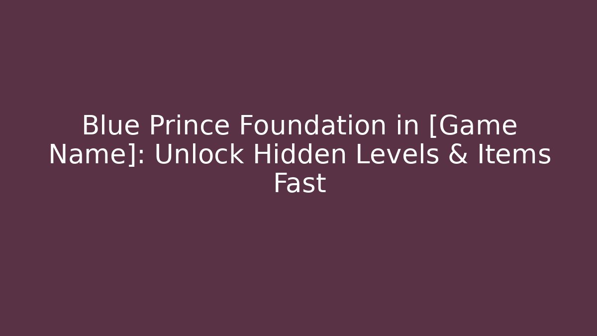 Blue Prince Foundation in [Game Name]: Unlock Hidden Levels & Items Fast