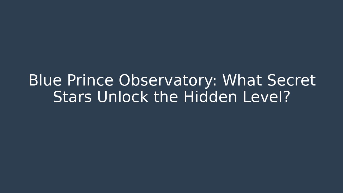 Blue Prince Observatory: What Secret Stars Unlock the Hidden Level?
