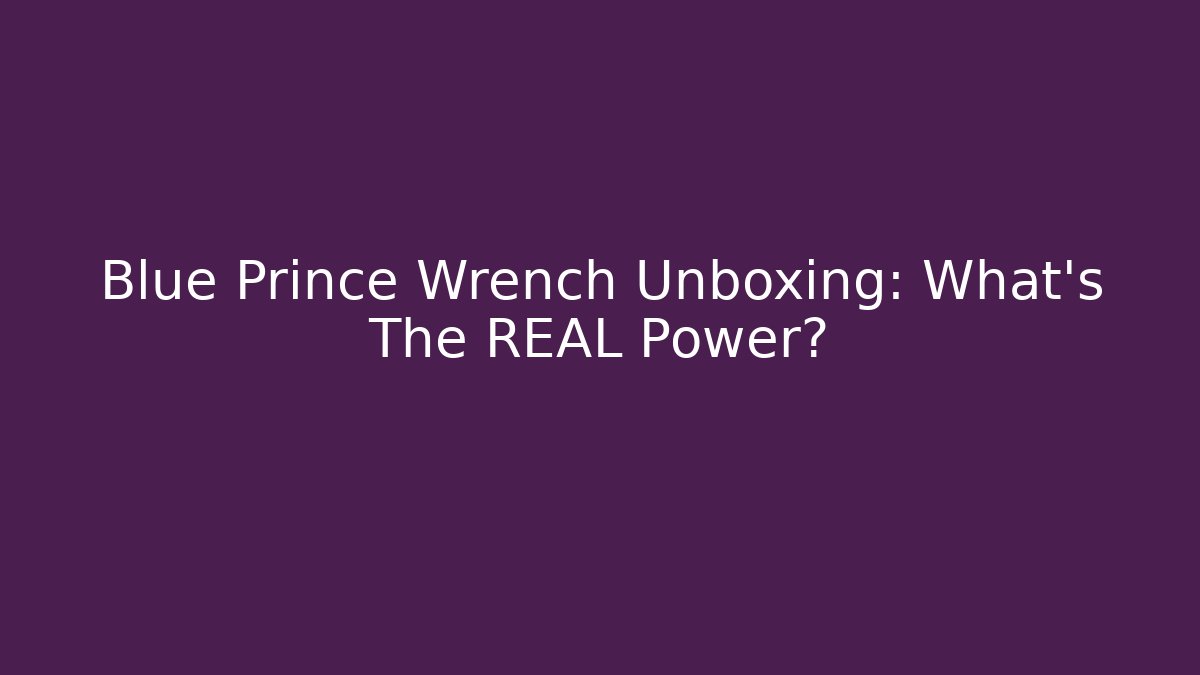 Blue Prince Wrench Unboxing: What's The REAL Power?