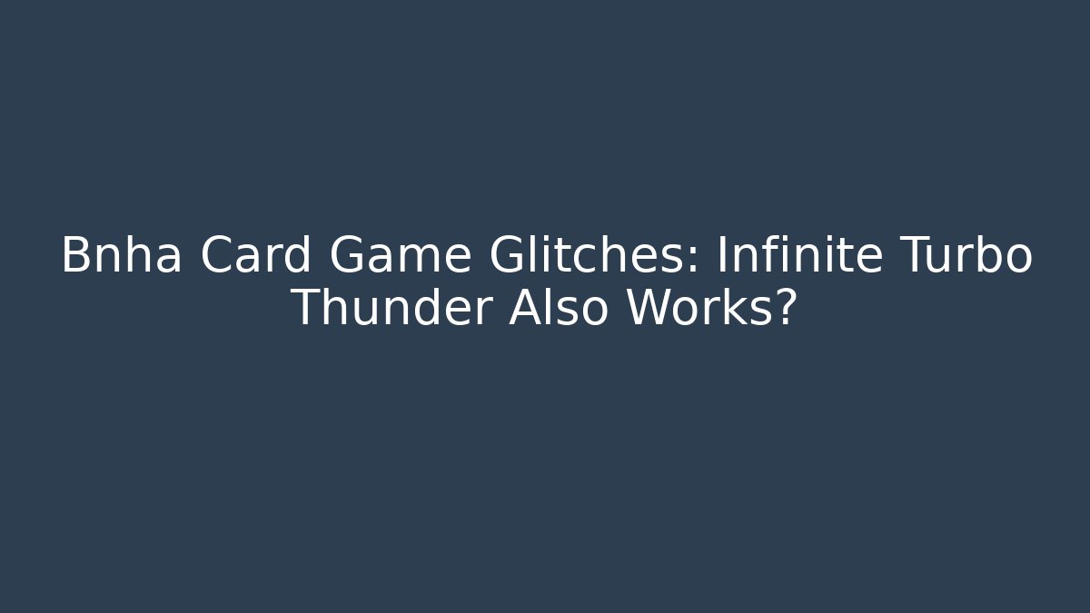 Bnha Card Game Glitches: Infinite Turbo Thunder Also Works?